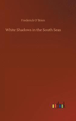Frederick O´brien, Frederick O´Brien - White Shadows in the South Seas, Inbunden