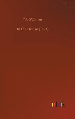 T P O´connor, T. P. O´connor, T.P. O´Connor - In the House (1893), Inbunden