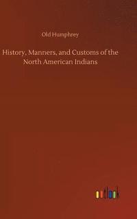 bokomslag History, Manners, and Customs of the North American Indians