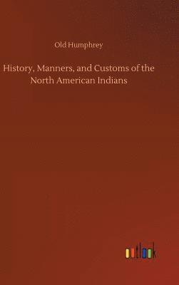History, Manners, and Customs of the North American Indians