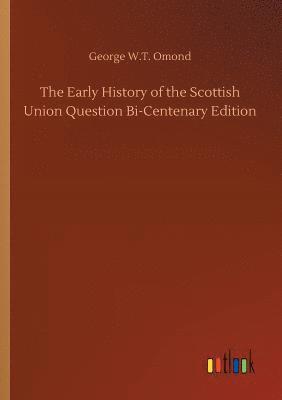 Early History of the Scottish Union Question Bi-Centenary Edition