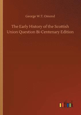 The Early History of the Scottish Union Question Bi-Centenary Edition 1