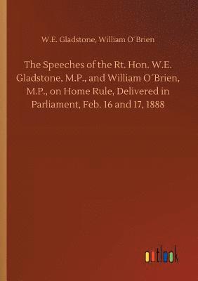 W E O´brien William Gladstone, W. E. O´brien William Gladstone, William Gladstone, W.E. O´Brien - Speeches of the Rt. Hon. W.E. Gladstone, M.P., and William O´Brien, M.P., on Home Rule, Delivered in Parliament, Feb. 16 and 17, 1888, Häftad