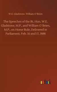 bokomslag The Speeches of the Rt. Hon. W.E. Gladstone, M.P., and William OBrien, M.P., on Home Rule, Delivered in Parliament, Feb. 16 and 17, 1888