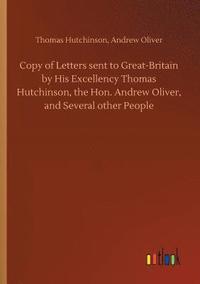 bokomslag Copy of Letters sent to Great-Britain by His Excellency Thomas Hutchinson, the Hon. Andrew Oliver, and Several other People