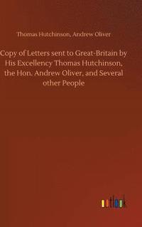 bokomslag Copy of Letters sent to Great-Britain by His Excellency Thomas Hutchinson, the Hon. Andrew Oliver, and Several other People