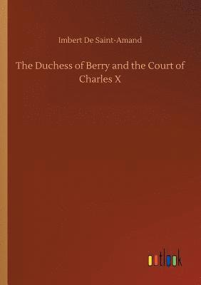 The Duchess of Berry and the Court of Charles X 1