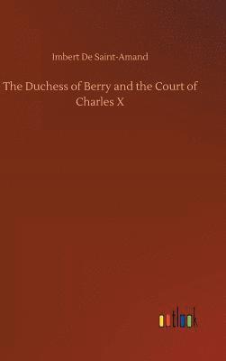 The Duchess of Berry and the Court of Charles X 1