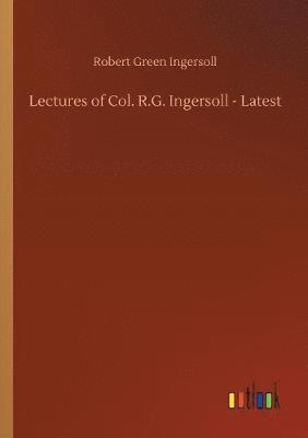 bokomslag Lectures of Col. R.G. Ingersoll - Latest