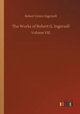 bokomslag The Works of Robert G. Ingersoll