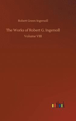 bokomslag The Works of Robert G. Ingersoll