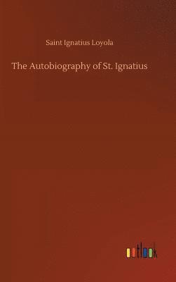 Saint Ignatius Loyola - Autobiography of St. Ignatius, Inbunden