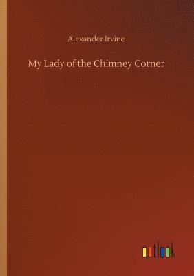 Alexander Irvine - My Lady of the Chimney Corner, Häftad