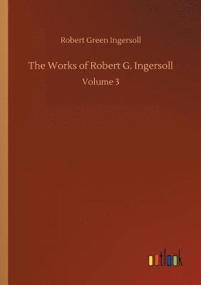 bokomslag The Works of Robert G. Ingersoll