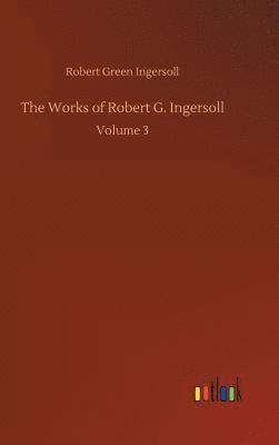 bokomslag The Works of Robert G. Ingersoll