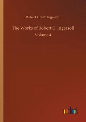 bokomslag The Works of Robert G. Ingersoll