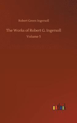 bokomslag The Works of Robert G. Ingersoll