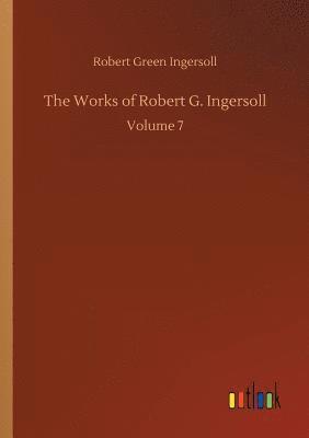 bokomslag The Works of Robert G. Ingersoll