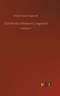 bokomslag The Works of Robert G. Ingersoll