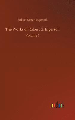 bokomslag The Works of Robert G. Ingersoll