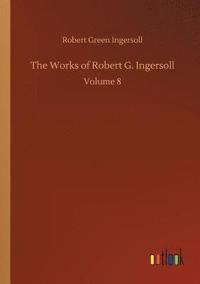 bokomslag The Works of Robert G. Ingersoll