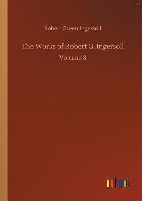 bokomslag The Works of Robert G. Ingersoll