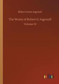 bokomslag The Works of Robert G. Ingersoll