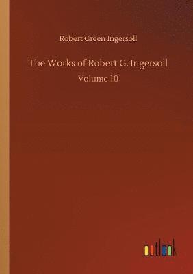 bokomslag The Works of Robert G. Ingersoll