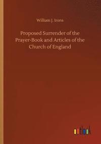 bokomslag Proposed Surrender of the Prayer-Book and Articles of the Church of England