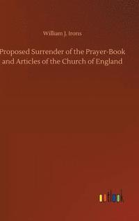 bokomslag Proposed Surrender of the Prayer-Book and Articles of the Church of England