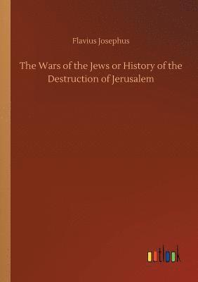 Flavius Josephus - Wars of the Jews or History of the Destruction of Jerusalem, Häftad