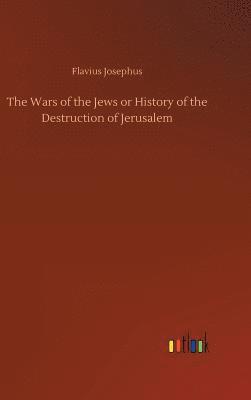 bokomslag The Wars of the Jews or History of the Destruction of Jerusalem