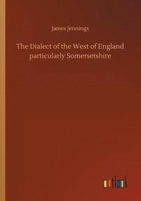 bokomslag The Dialect of the West of England particularly Somersetshire