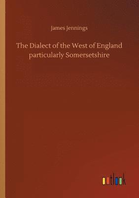 bokomslag The Dialect of the West of England particularly Somersetshire