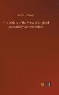 bokomslag The Dialect of the West of England particularly Somersetshire