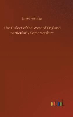 bokomslag The Dialect of the West of England particularly Somersetshire