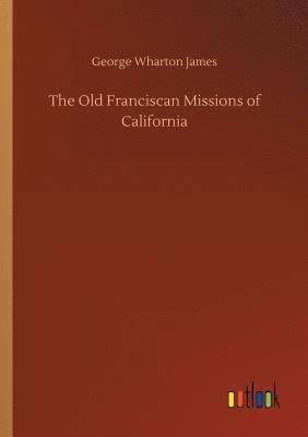 The Old Franciscan Missions of California 1