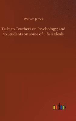 Talks to Teachers on Psychology; and to Students on some of Life´s Ideals