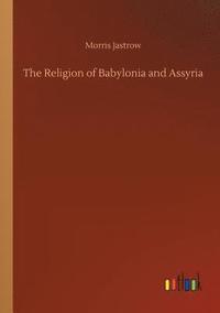 bokomslag The Religion of Babylonia and Assyria