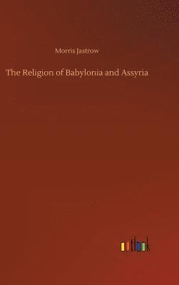 bokomslag The Religion of Babylonia and Assyria