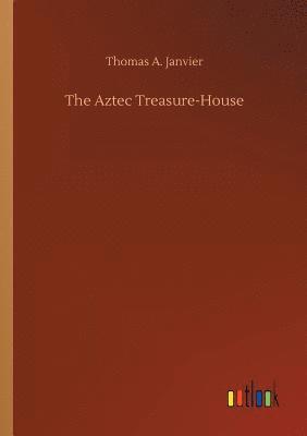 bokomslag The Aztec Treasure-House