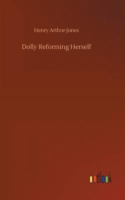 Henry Arthur Jones - Dolly Reforming Herself, Inbunden