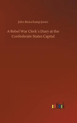 Rebel War Clerk´s Diary at the Confederate States Capital