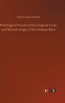 Philological Proofs of the Original Unity and Recent Origin of the Human Race