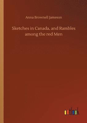 Sketches in Canada, and Rambles among the red Men