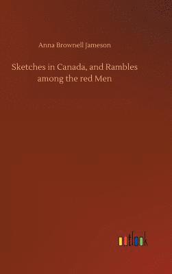 Sketches in Canada, and Rambles among the red Men