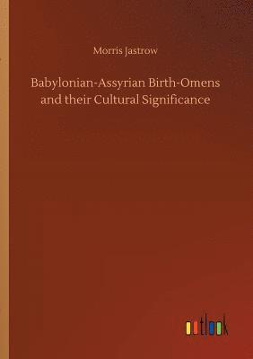 Babylonian-Assyrian Birth-Omens and their Cultural Significance