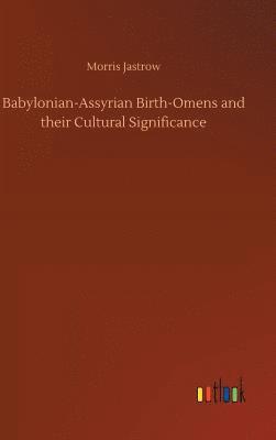 Babylonian-Assyrian Birth-Omens and their Cultural Significance