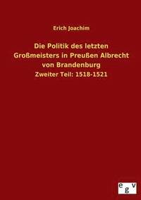 bokomslag Die Politik Des Letzten Grossmeisters in Preussen Albrecht Von Brandenburg