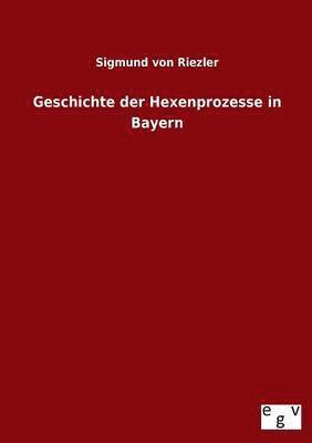 Sigmund Von Riezler - Geschichte Der Hexenprozesse in Bayern, Häftad